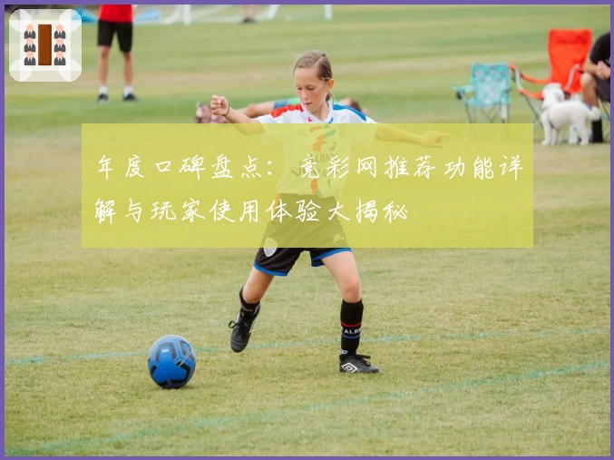 年度口碑盘点：竞彩网推荐功能详解与玩家使用体验大揭秘