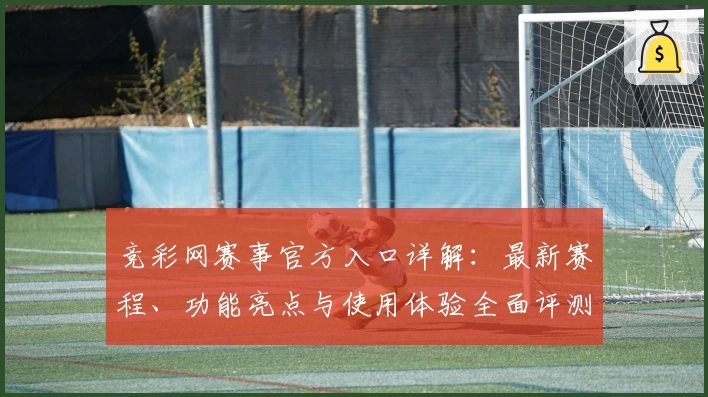 竞彩网赛事官方入口详解：最新赛程、功能亮点与使用体验全面评测