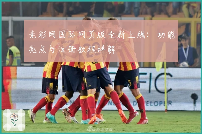 竞彩网国际网页版全新上线：功能亮点与注册教程详解