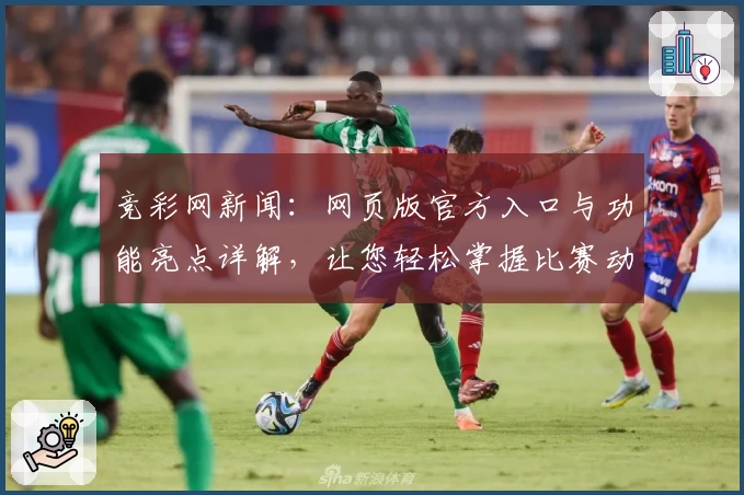 竞彩网新闻：网页版官方入口与功能亮点详解，让您轻松掌握比赛动态