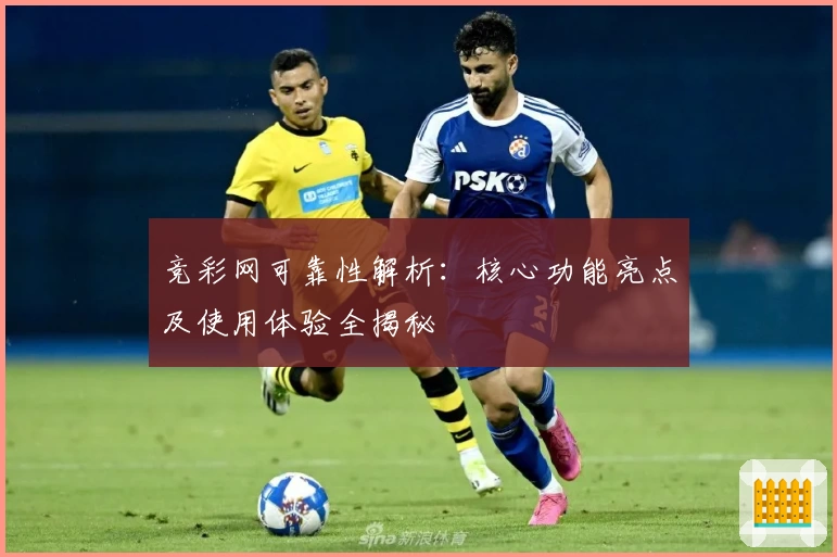 竞彩网可靠性解析：核心功能亮点及使用体验全揭秘