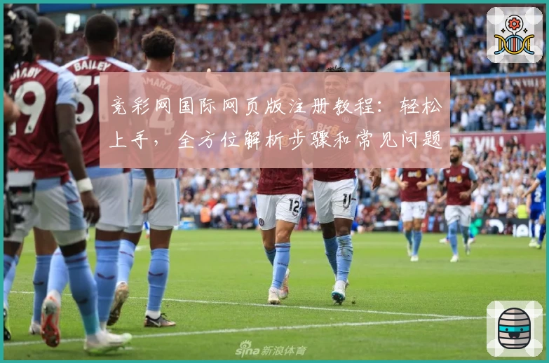 竞彩网国际网页版注册教程：轻松上手，全方位解析步骤和常见问题