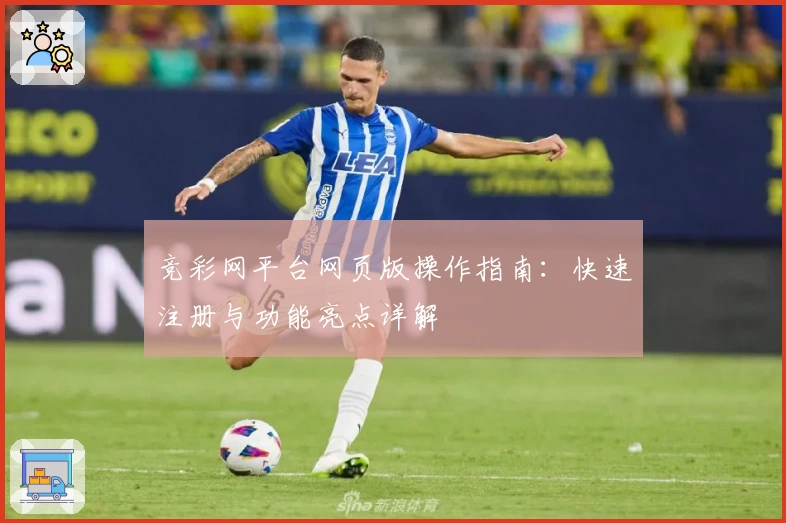 竞彩网平台网页版操作指南：快速注册与功能亮点详解
