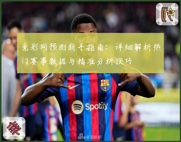 竞彩网预测新手指南:详细解析热门赛事数据与精准分析技巧